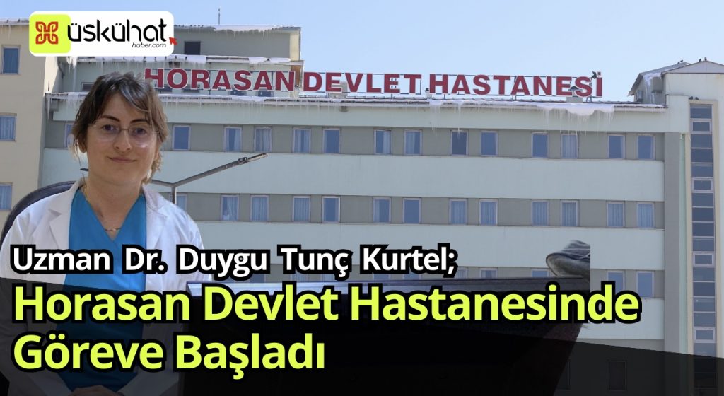 Horasan Devlet Hastanesi’ne Atanan Uzman Doktor  Göreve Başladı 
